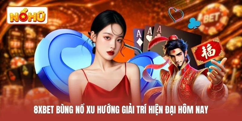 8XBET bùng nổ xu hướng giải trí hiện đại hôm nay