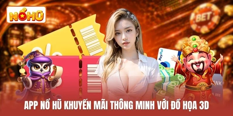 App nổ hũ khuyến mãi thông minh với đồ họa 3D