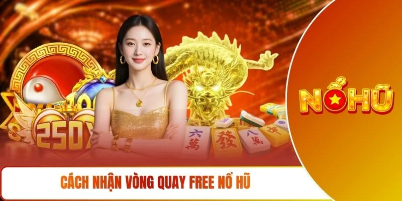 Cách nhận vòng quay free nổ hũ