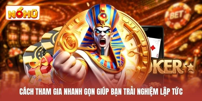 Cách tham gia nhanh gọn giúp bạn trải nghiệm lập tức