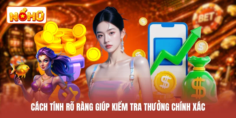 Cách tính rõ ràng giúp kiểm tra thưởng chính xác