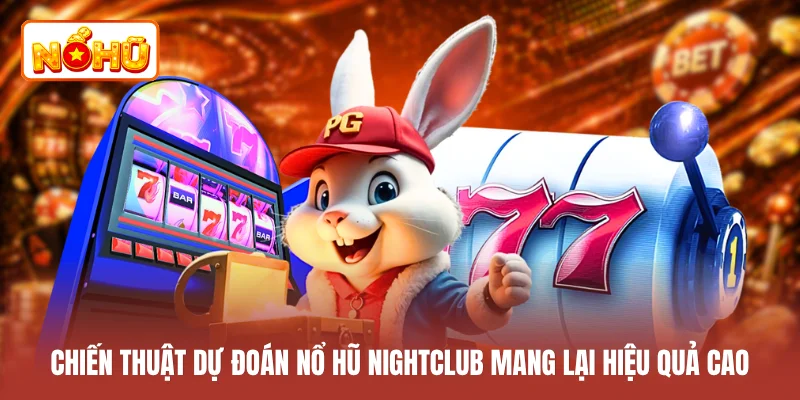 Chiến thuật dự đoán nổ hũ Nightclub mang lại hiệu quả cao