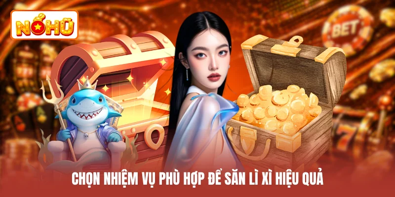 Chọn nhiệm vụ phù hợp để săn lì xì hiệu quả