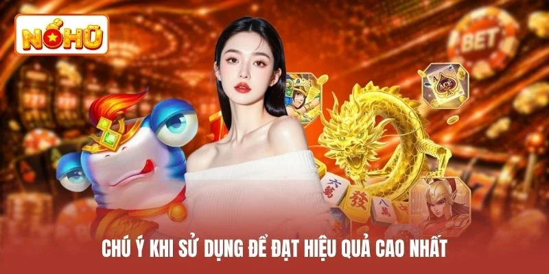 Chú ý khi sử dụng để đạt hiệu quả cao nhất