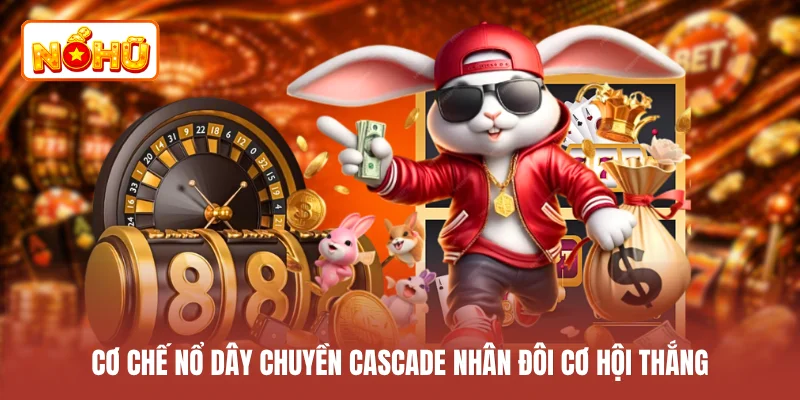 Cơ chế nổ dây chuyền Cascade nhân đôi cơ hội thắng