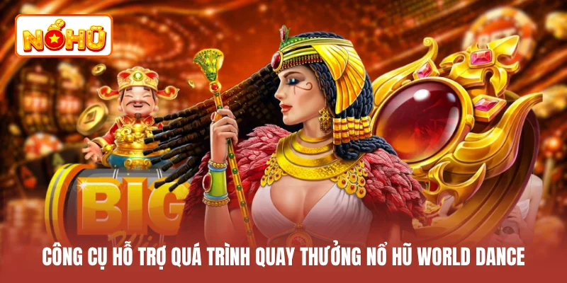 Công cụ hỗ trợ quá trình quay thưởng nổ hũ world dance