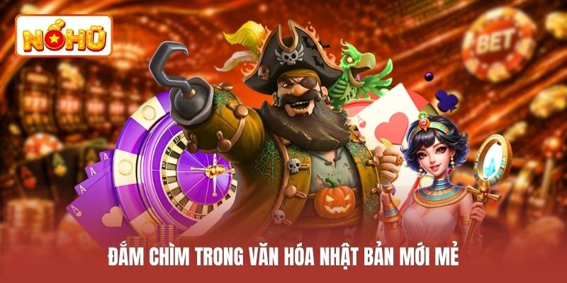 Đắm chìm trong văn hóa Nhật Bản mới mẻ