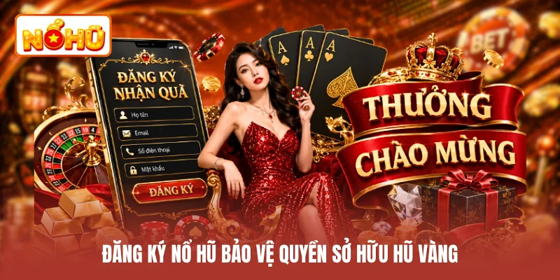Đăng ký NỔ HŨ bảo vệ quyền sở hữu hũ vàng
