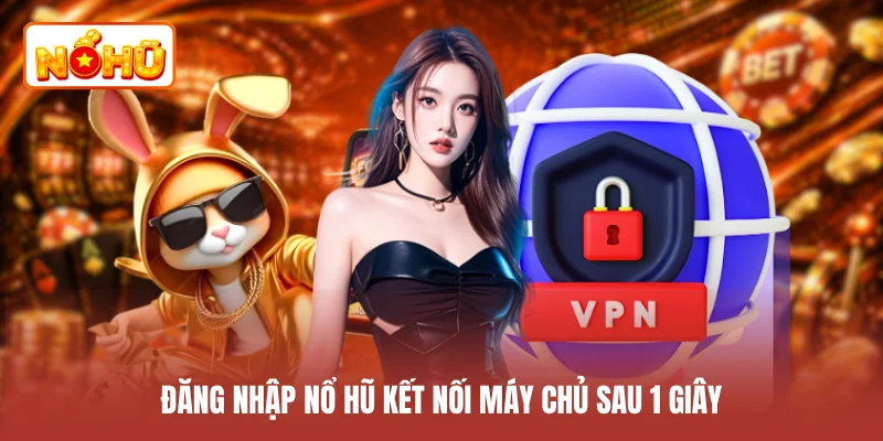 Đăng nhập NỔ HŨ kết nối máy chủ sau 1 giây