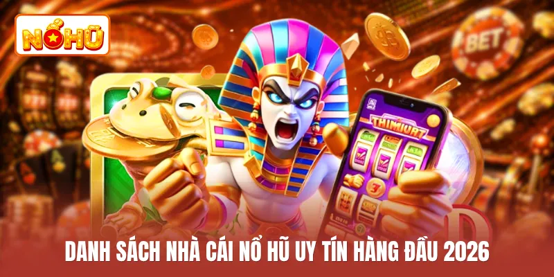 Danh sách nhà cái nổ hũ uy tín hàng đầu 2026