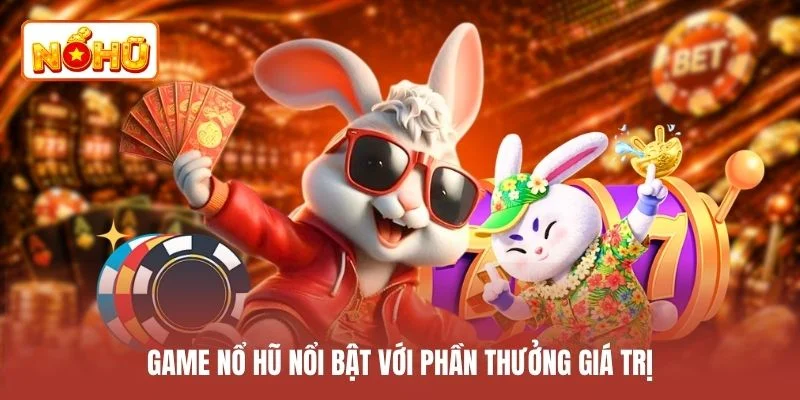 Game nổ hũ nổi bật với phần thưởng giá trị