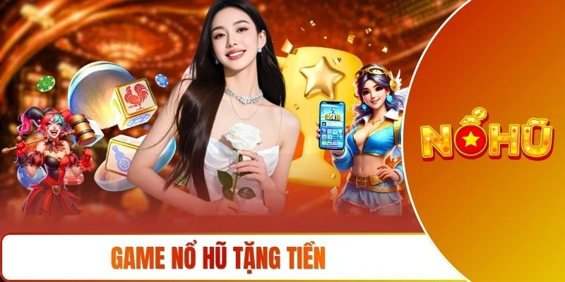 Game nổ hũ tặng tiền