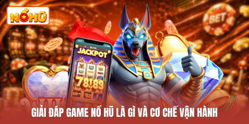 Giải đáp game nổ hũ là gì và cơ chế vận hành
