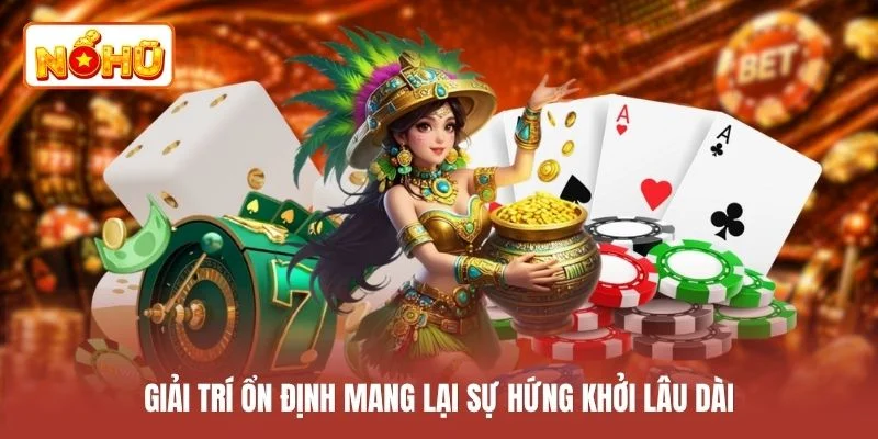Giải trí ổn định mang lại sự hứng khởi lâu dài