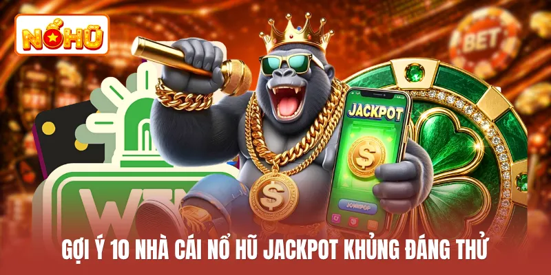 Gợi ý 10 nhà cái nổ hũ jackpot khủng đáng thử