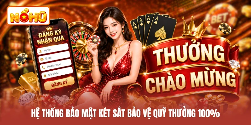 Hệ thống bảo mật két sắt bảo vệ quỹ thưởng 100%