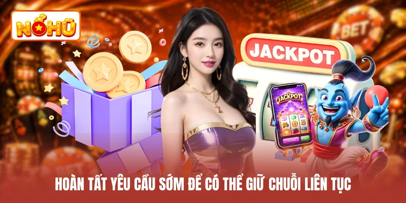 Hoàn tất yêu cầu sớm để có thể giữ chuỗi liên tục