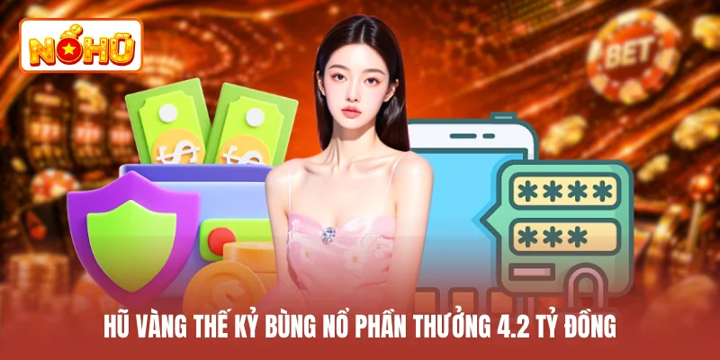 Hũ vàng thế kỷ bùng nổ phần thưởng 4.2 tỷ đồng