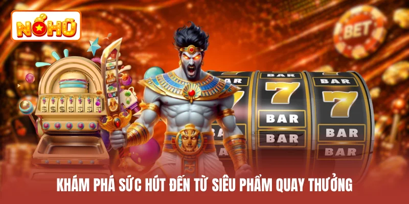 Khám phá sức hút đến từ siêu phẩm quay thưởng