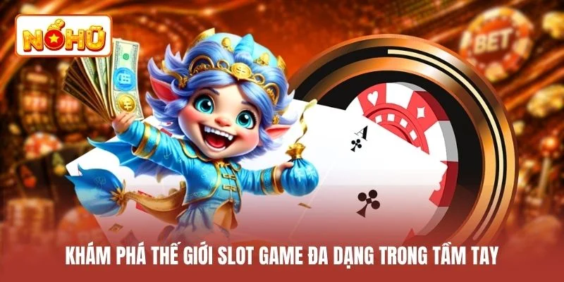Khám phá thế giới slot game đa dạng trong tầm tay