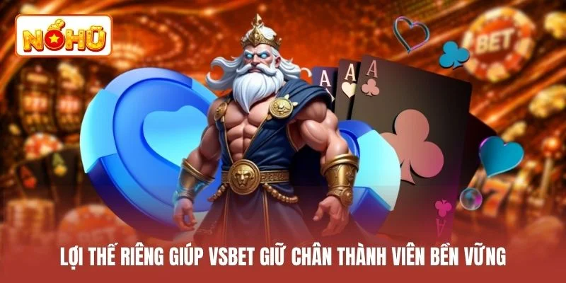 Lợi thế riêng giúp VSBET giữ chân thành viên bền vững