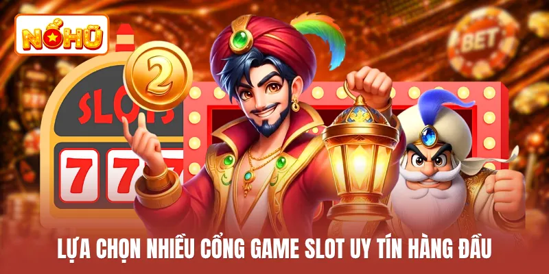Lựa chọn nhiều cổng game slot uy tín hàng đầu