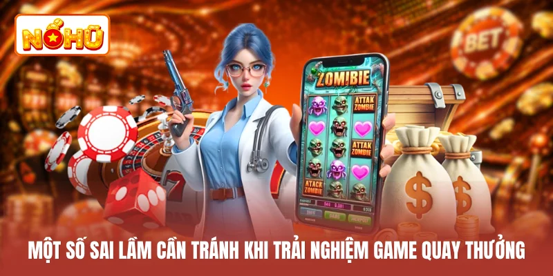 Một số sai lầm cần tránh khi trải nghiệm game quay thưởng