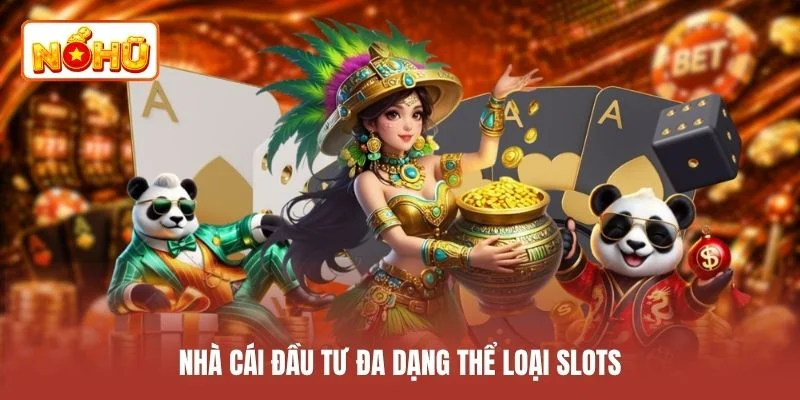 Nhà cái đầu tư đa dạng thể loại slots
