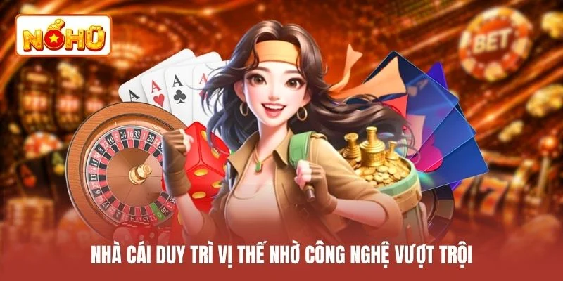 Nhà cái duy trì vị thế nhờ công nghệ vượt trội