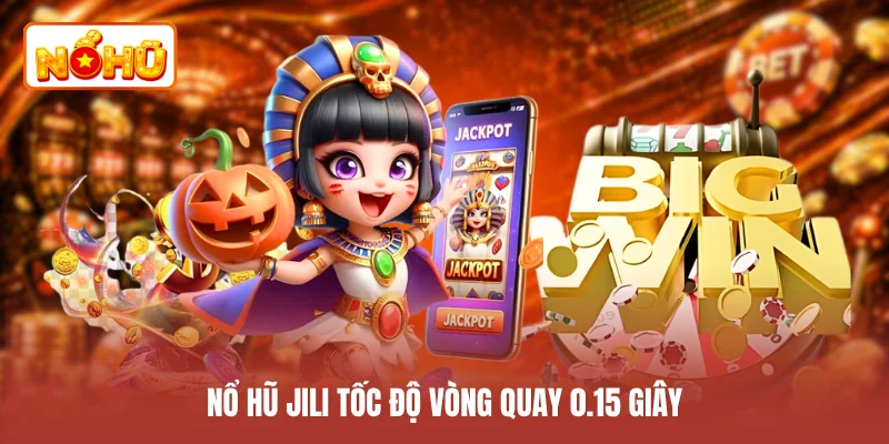 Nổ hũ JiLi tốc độ vòng quay 0.15 giây