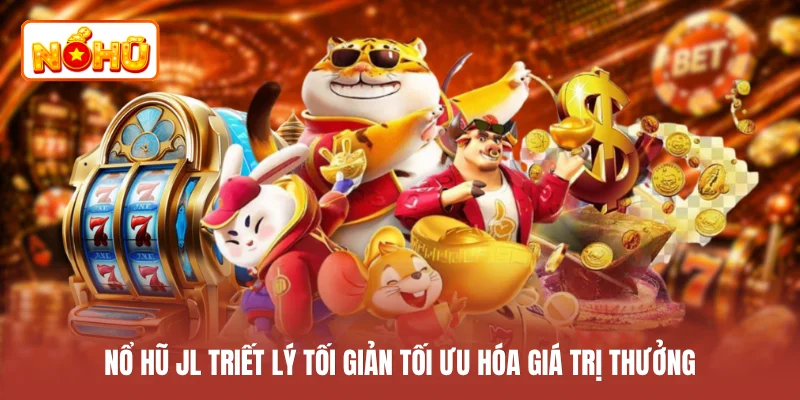 Nổ hũ JL triết lý tối giản tối ưu hóa giá trị thưởng