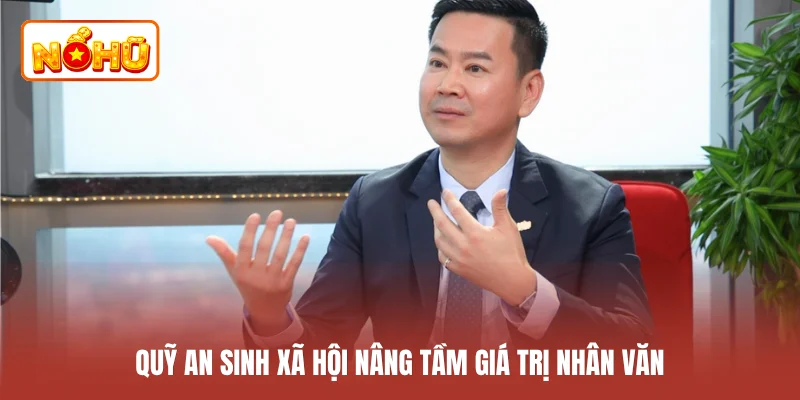 Quỹ an sinh xã hội nâng tầm giá trị nhân văn