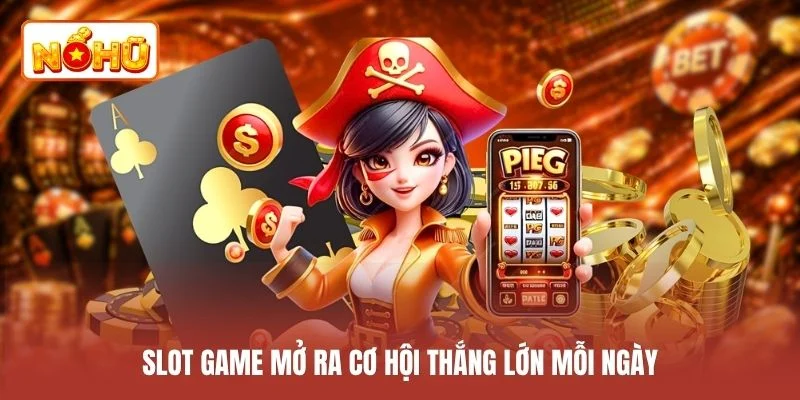 Slot game mở ra cơ hội thắng lớn mỗi ngày