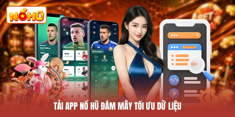 Tải app NỔ HŨ đám mây tối ưu dữ liệu