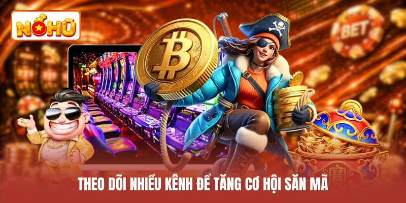 Theo dõi nhiều kênh để tăng cơ hội săn mã