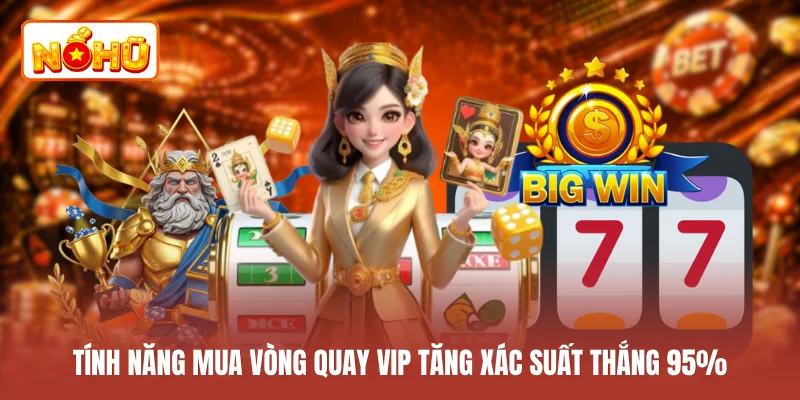 Tính năng mua vòng quay VIP tăng xác suất thắng 95%