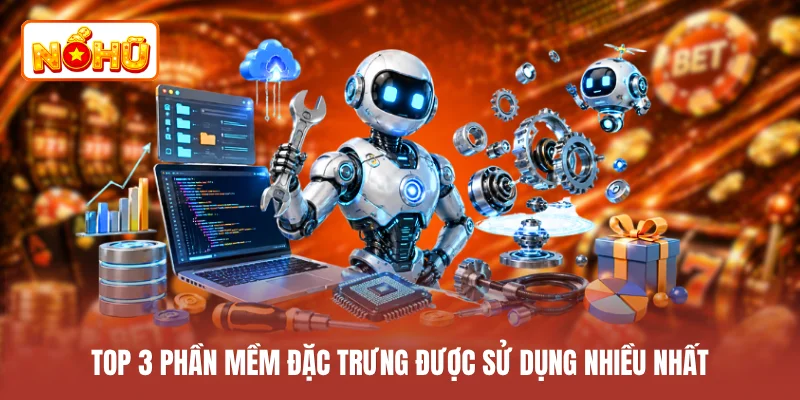 Top 3 phần mềm đặc trưng được sử dụng nhiều nhất