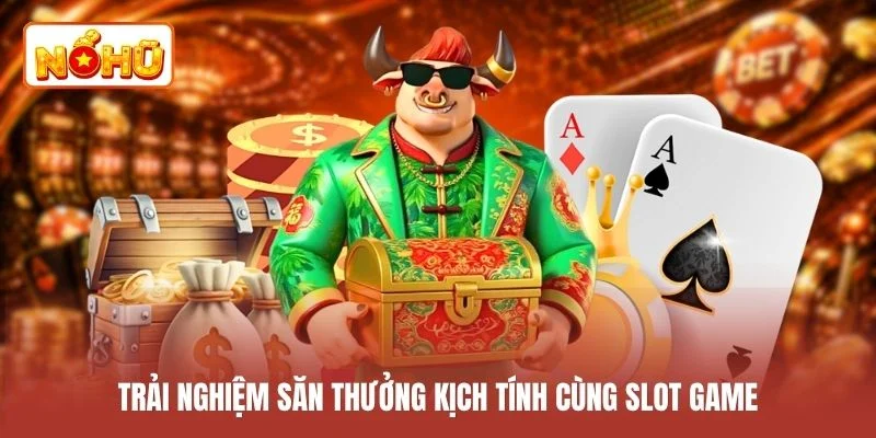 Trải nghiệm săn thưởng kịch tính cùng slot game