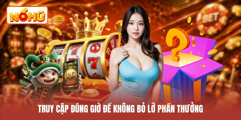 Truy cập đúng giờ để không bỏ lỡ phần thưởng