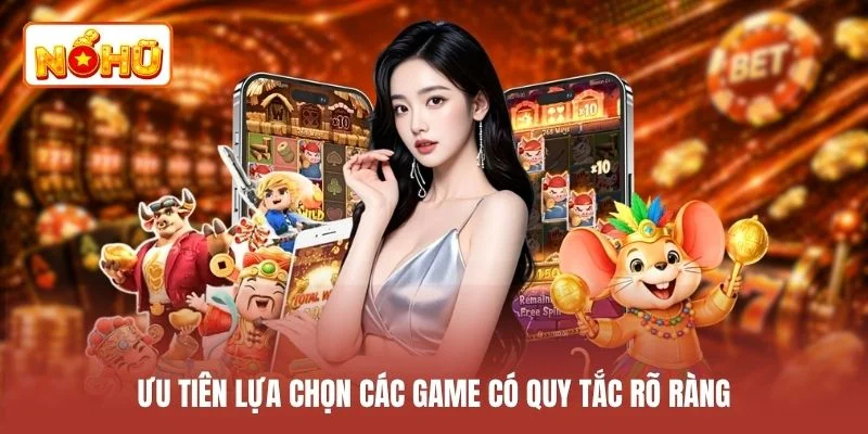 Ưu tiên lựa chọn các game có quy tắc rõ ràng