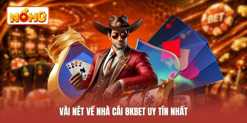 Vài nét về nhà cái 8kbet uy tín nhất